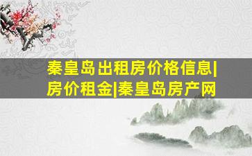 秦皇岛出租房价格信息|房价租金|秦皇岛房产网